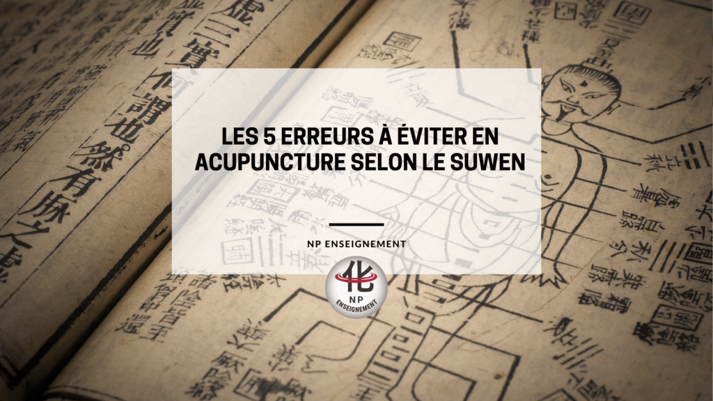 les 5 erreurs à éviter en acupuncture selon le suwen