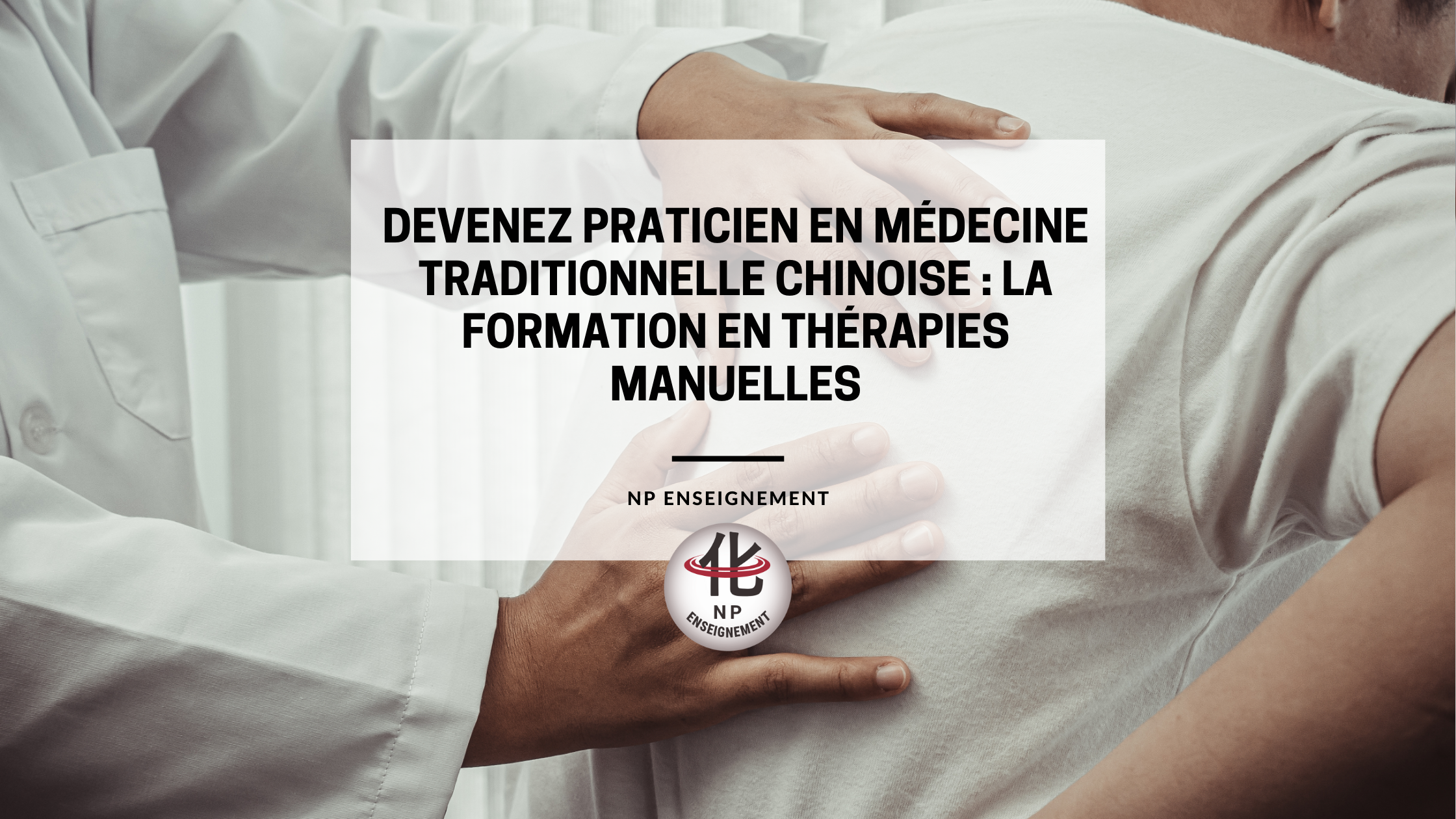 thérapies manuelles chinoises, NP Enseignement, formation, rentrée 2025, France, Belgique, Suisse